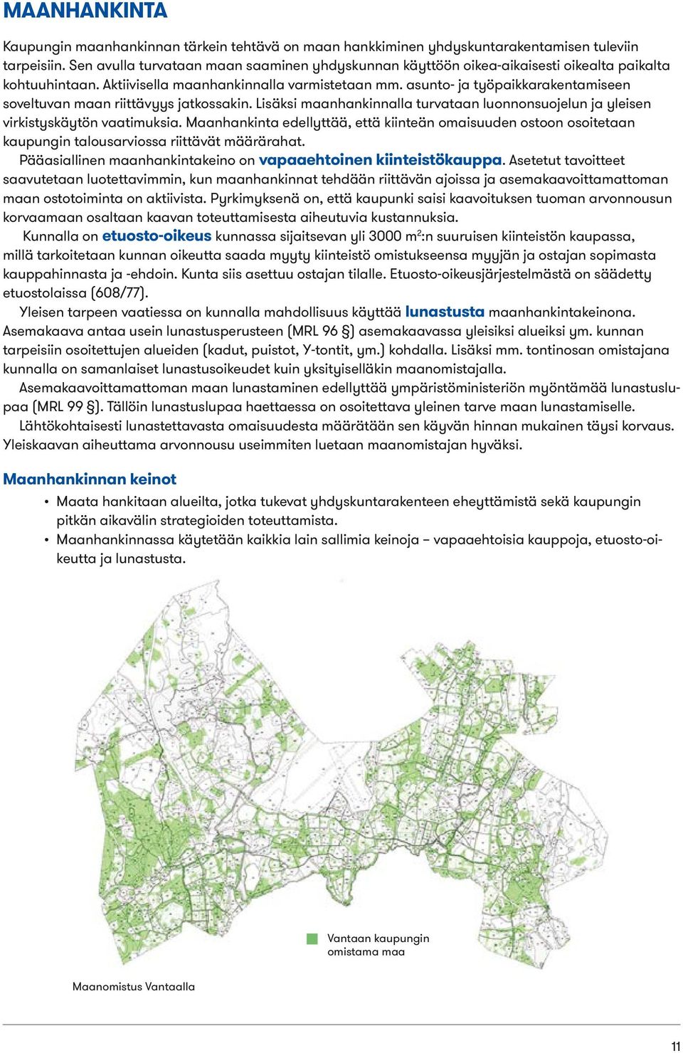 asunto- ja työpaikkarakentamiseen soveltuvan maan riittävyys jatkossakin. Lisäksi maanhankinnalla turvataan luonnonsuojelun ja yleisen virkistyskäytön vaatimuksia.