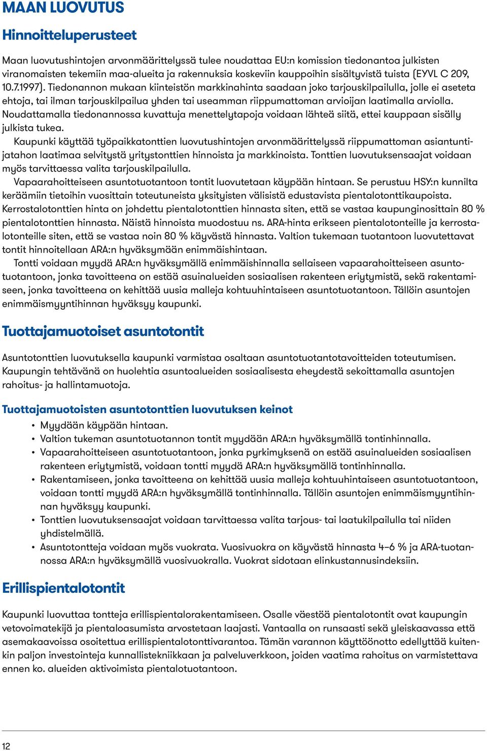 Tiedonannon mukaan kiinteistön markkinahinta saadaan joko tarjouskilpailulla, jolle ei aseteta ehtoja, tai ilman tarjouskilpailua yhden tai useamman riippumattoman arvioijan laatimalla arviolla.