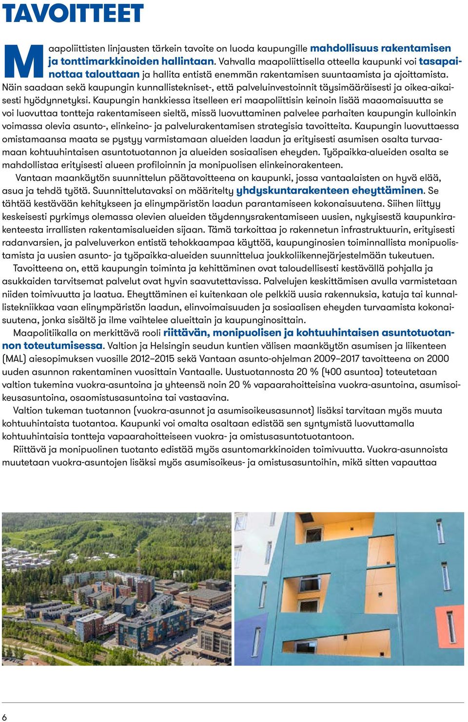 Näin saadaan sekä kaupungin kunnallistekniset-, että palveluinvestoinnit täysimääräisesti ja oikea-aikaisesti hyödynnetyksi.