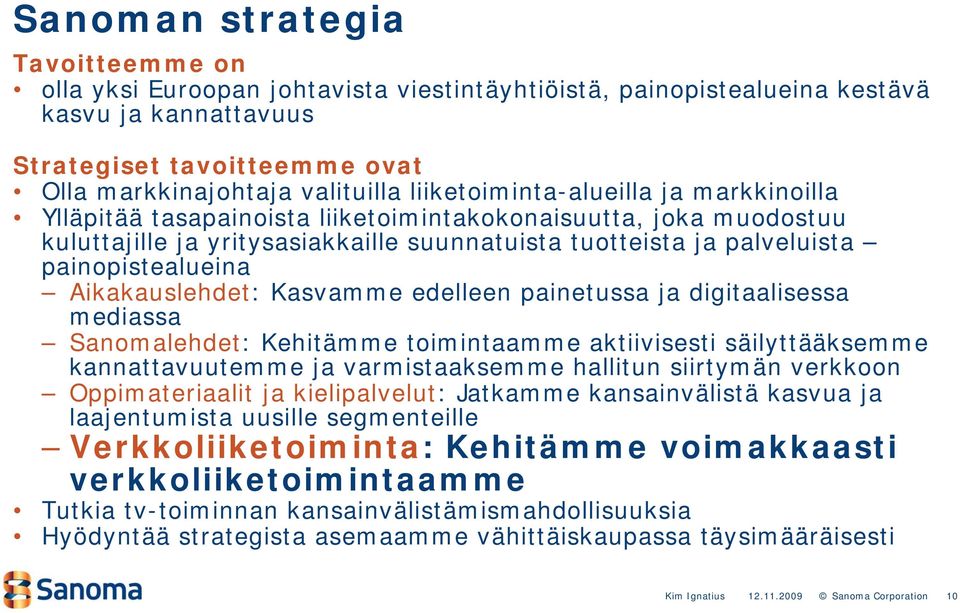 Aikakauslehdet: Kasvamme edelleen painetussa ja digitaalisessa mediassa Sanomalehdet: Kehitämme toimintaamme aktiivisesti säilyttääksemme kannattavuutemme ja varmistaaksemme hallitun siirtymän