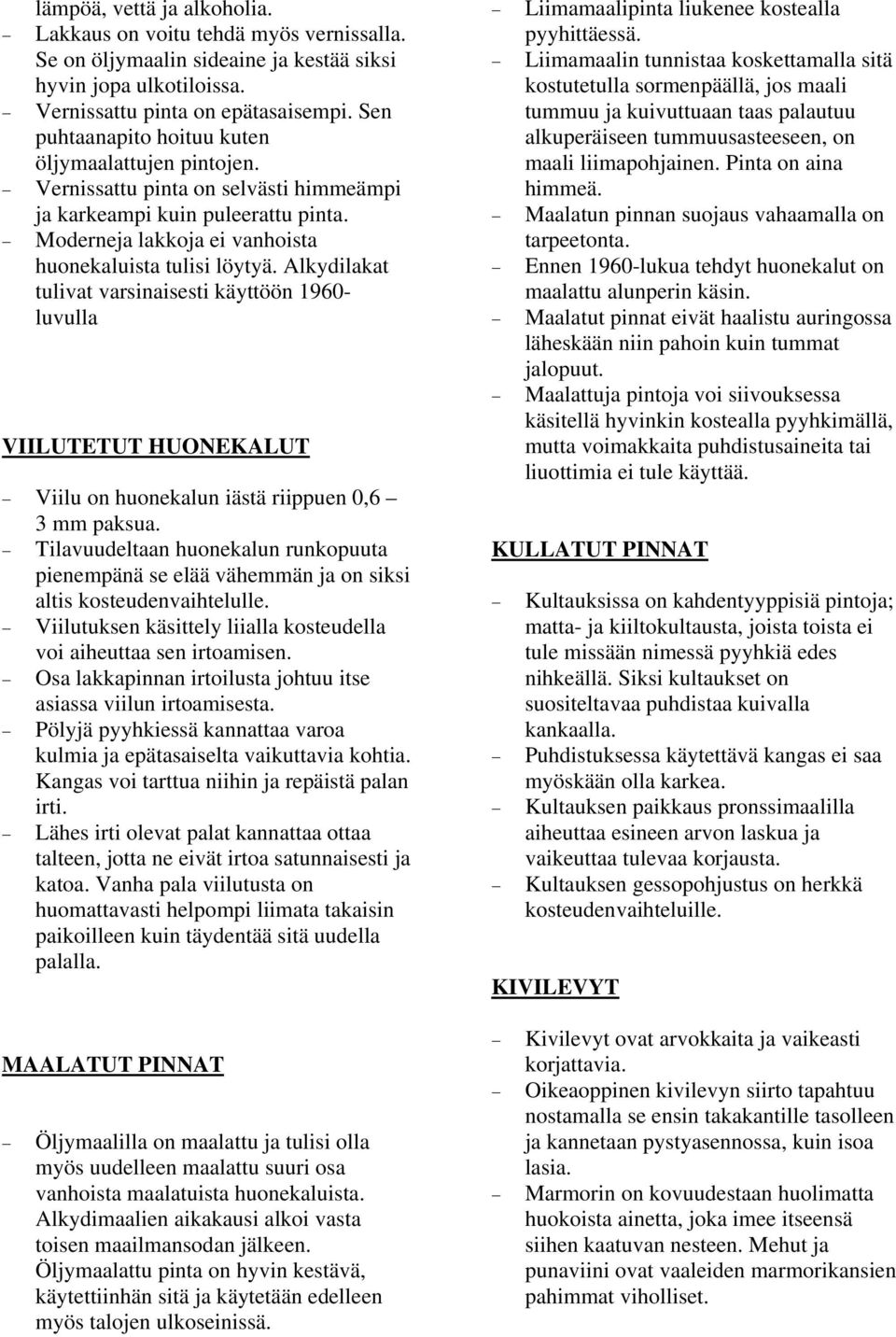 Alkydilakat tulivat varsinaisesti käyttöön 1960- luvulla VIILUTETUT HUONEKALUT Viilu on huonekalun iästä riippuen 0,6 3 mm paksua.