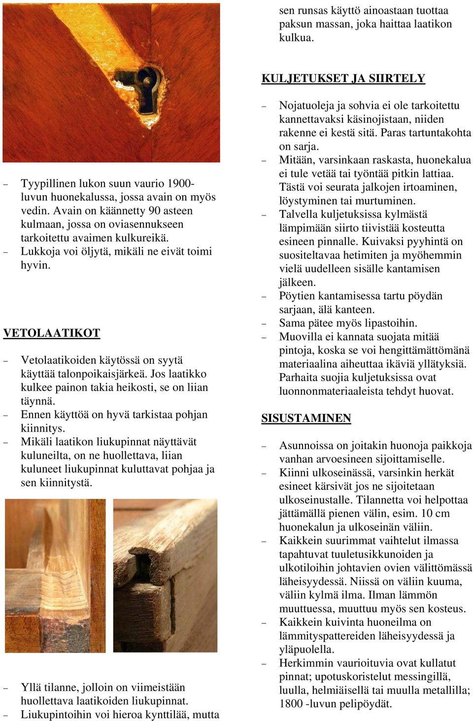 VETOLAATIKOT Vetolaatikoiden käytössä on syytä käyttää talonpoikaisjärkeä. Jos laatikko kulkee painon takia heikosti, se on liian täynnä. Ennen käyttöä on hyvä tarkistaa pohjan kiinnitys.