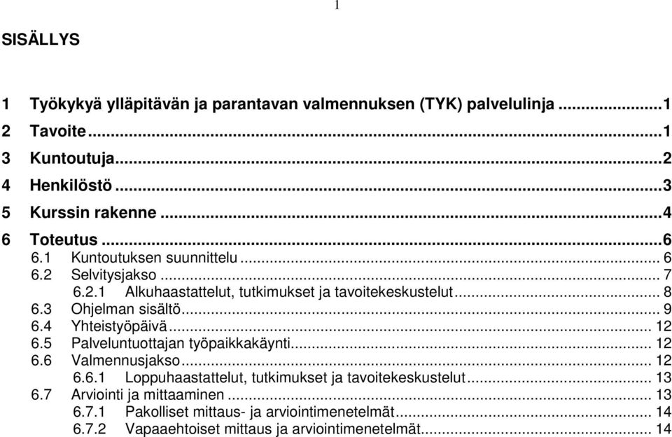 3 Ohjelman sisältö... 9 6.4 Yhteistyöpäivä... 12 6.5 Palveluntuottajan työpaikkakäynti... 12 6.6 Valmennusjakso... 12 6.6.1 Loppuhaastattelut, tutkimukset ja tavoitekeskustelut.