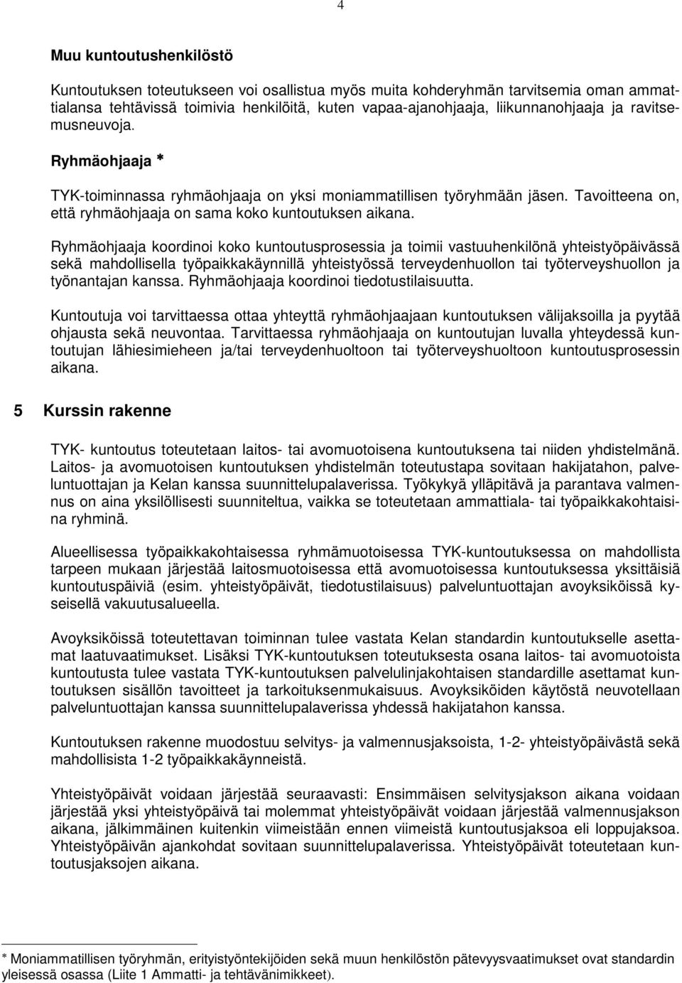 Ryhmäohjaaja koordinoi koko kuntoutusprosessia ja toimii vastuuhenkilönä yhteistyöpäivässä sekä mahdollisella työpaikkakäynnillä yhteistyössä terveydenhuollon tai työterveyshuollon ja työnantajan