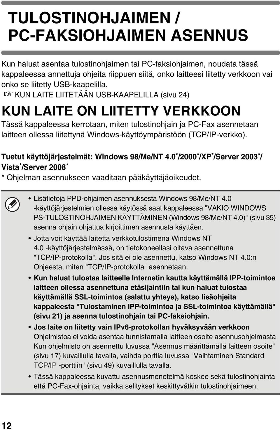 KUN LAITE LIITETÄÄN USB-KAAPELILLA (sivu 24) KUN LAITE ON LIITETTY VERKKOON Tässä kappaleessa kerrotaan, miten tulostinohjain ja PC-Fax asennetaan laitteen ollessa liitettynä