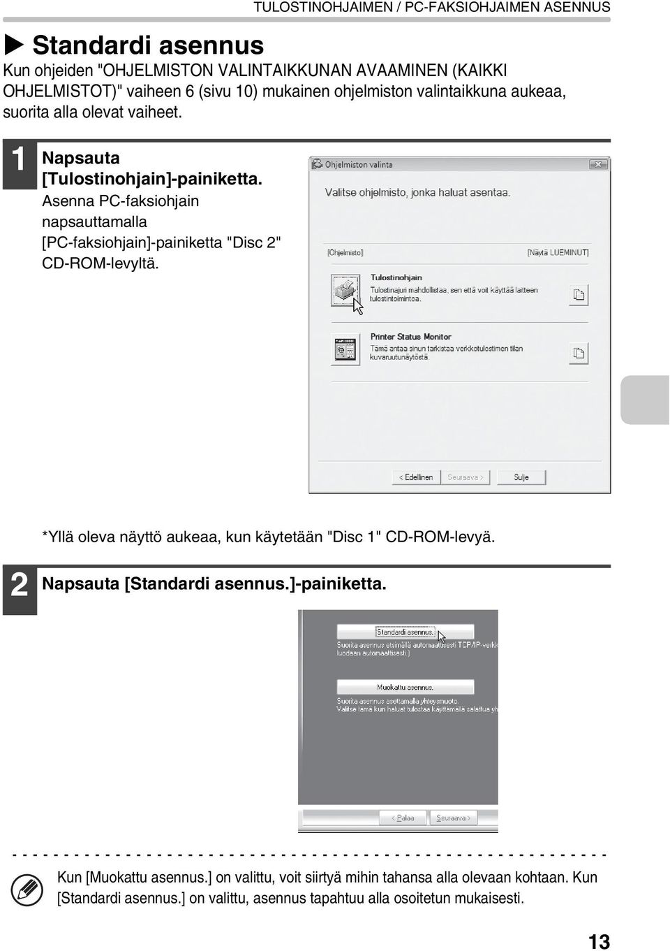 Asenna PC-faksiohjain napsauttamalla [PC-faksiohjain]-painiketta "Disc 2" CD-ROM-levyltä. *Yllä oleva näyttö aukeaa, kun käytetään "Disc 1" CD-ROM-levyä.