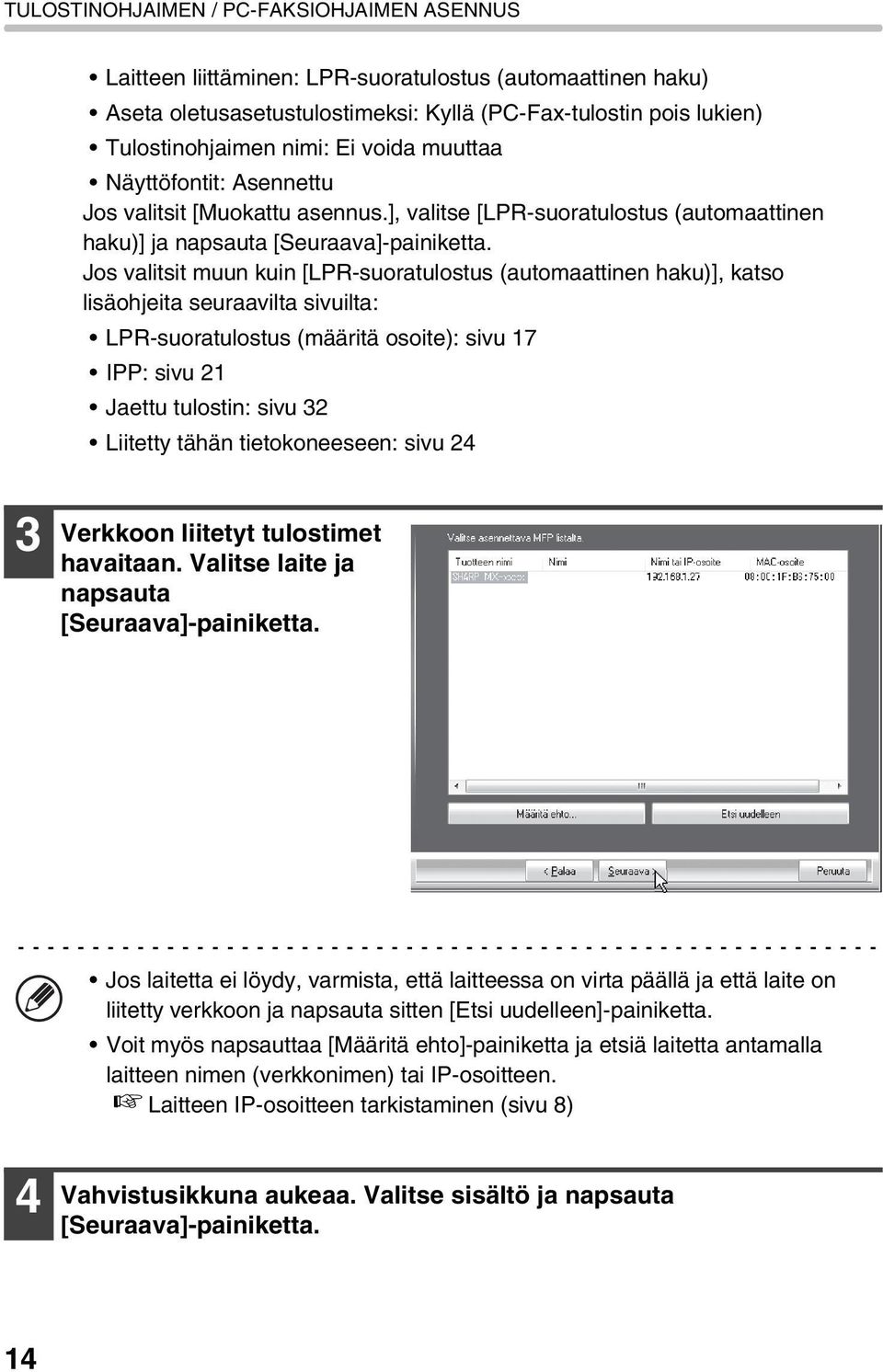 Jos valitsit muun kuin [LPR-suoratulostus (automaattinen haku)], katso lisäohjeita seuraavilta sivuilta: LPR-suoratulostus (määritä osoite): sivu 17 IPP: sivu 21 Jaettu tulostin: sivu 32 Liitetty
