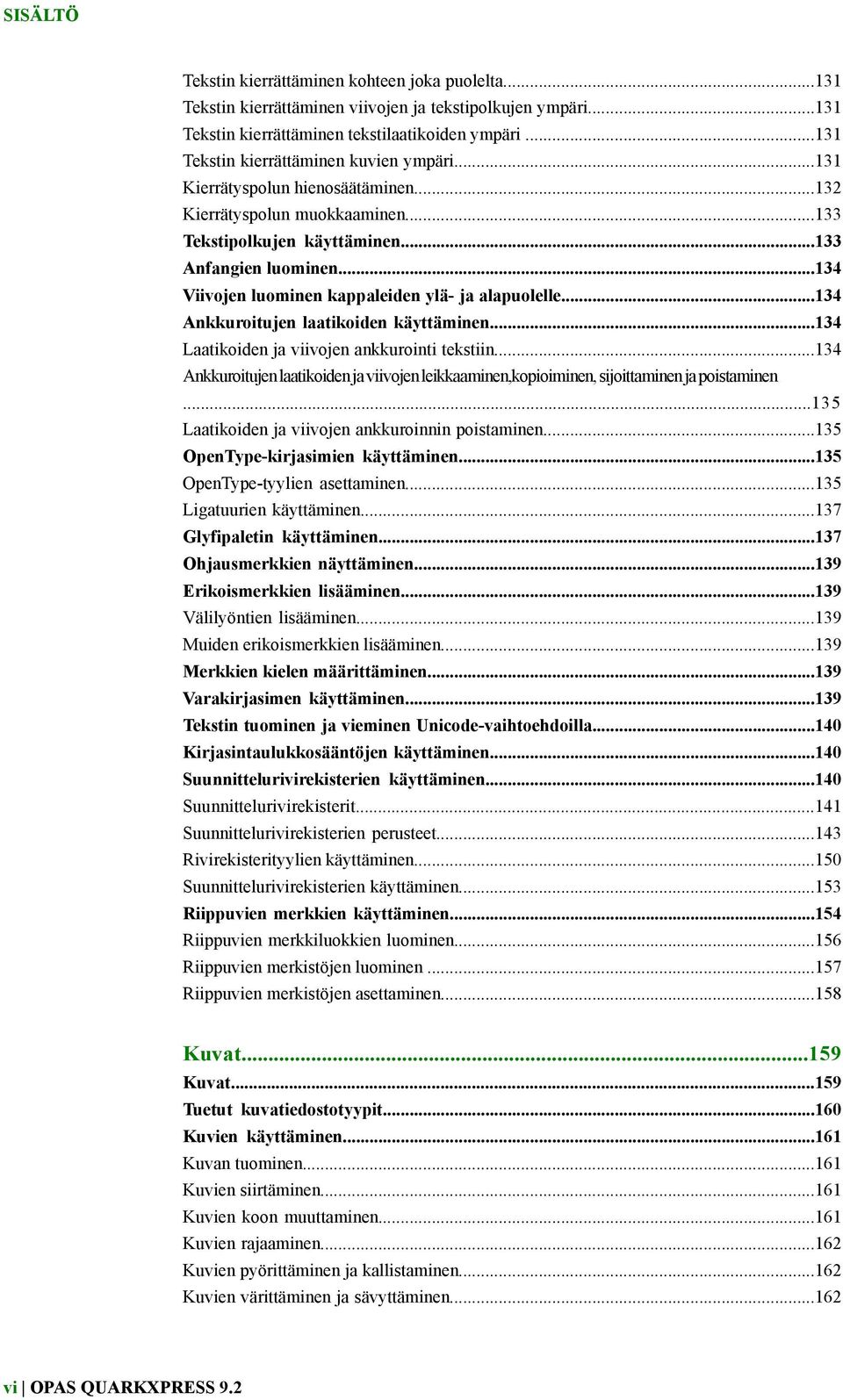 ..134 Viivojen luominen kappaleiden ylä- ja alapuolelle...134 Ankkuroitujen laatikoiden käyttäminen...134 Laatikoiden ja viivojen ankkurointi tekstiin.