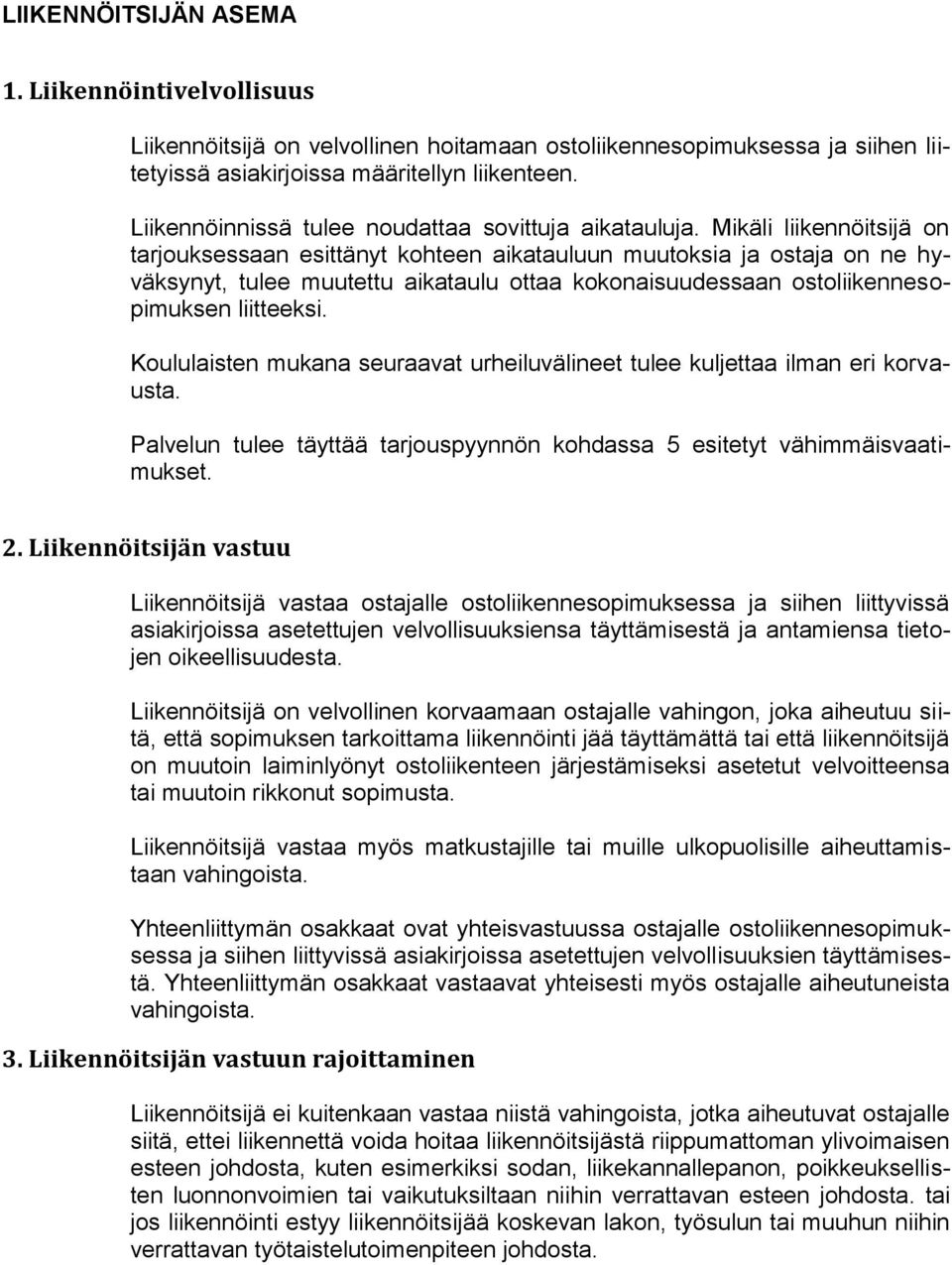 Mikäli liikennöitsijä on tarjouksessaan esittänyt kohteen aikatauluun muutoksia ja ostaja on ne hyväksynyt, tulee muutettu aikataulu ottaa kokonaisuudessaan ostoliikennesopimuksen liitteeksi.