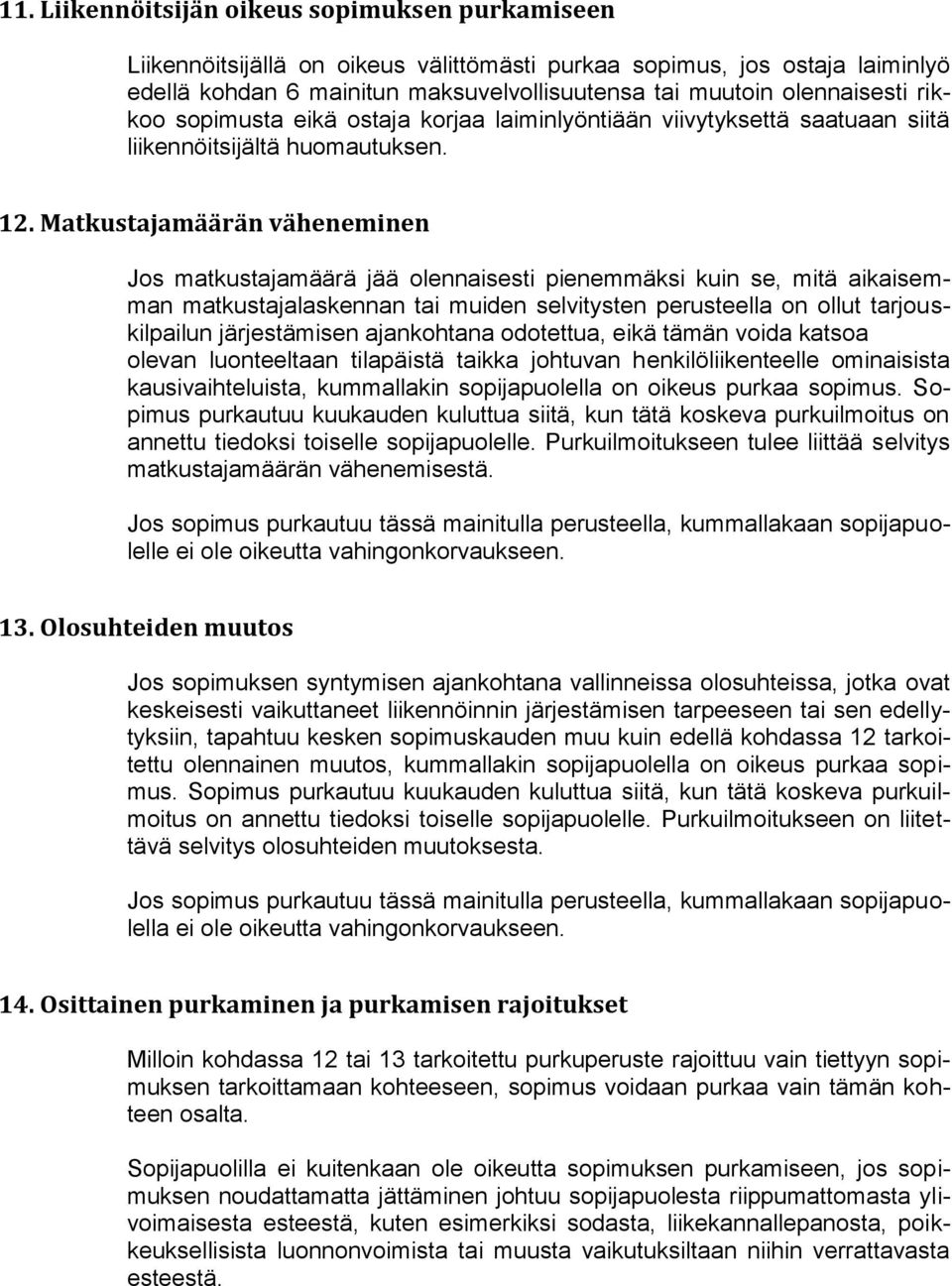 Matkustajamäärän väheneminen Jos matkustajamäärä jää olennaisesti pienemmäksi kuin se, mitä aikaisemman matkustajalaskennan tai muiden selvitysten perusteella on ollut tarjouskilpailun järjestämisen