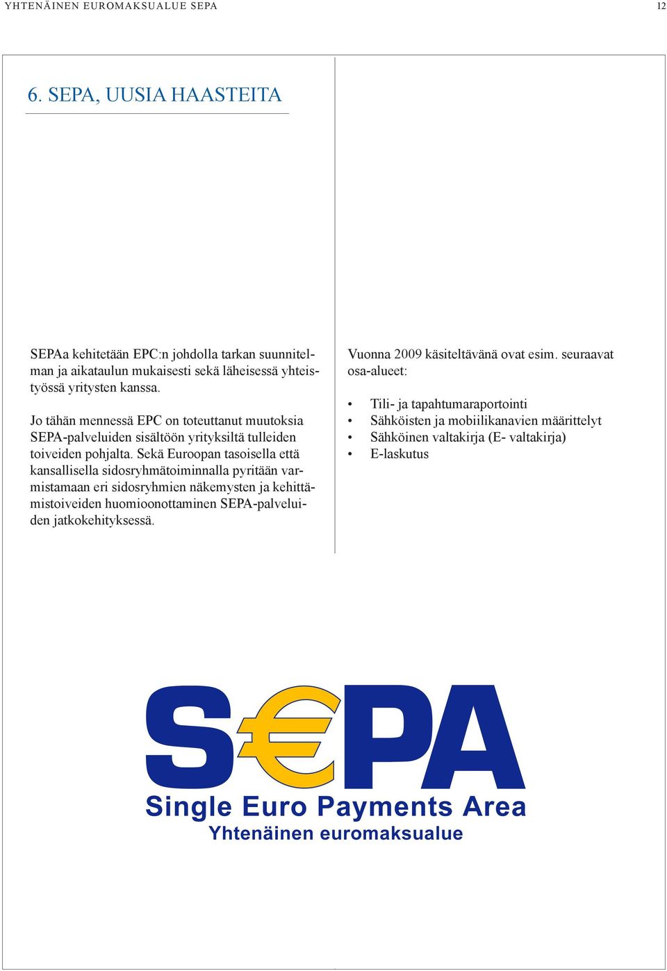 Jo tähän mennessä EPC on toteuttanut muutoksia SEPA-palveluiden sisältöön yrityksiltä tulleiden toiveiden pohjalta.