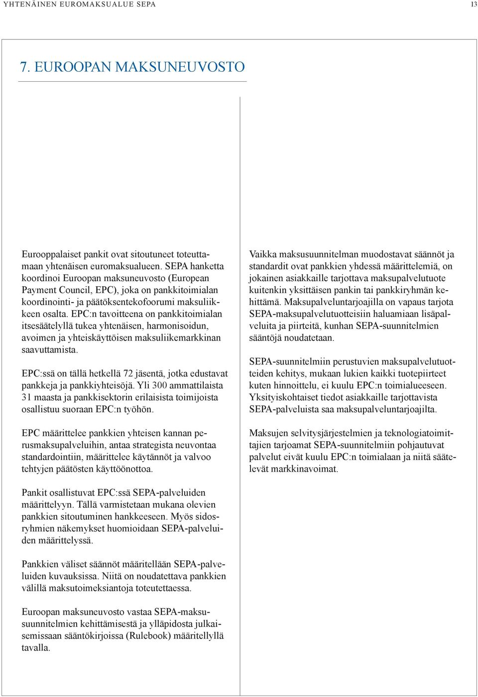 EPC:n tavoitteena on pankkitoimialan itsesäätelyllä tukea yhtenäisen, harmonisoidun, avoimen ja yhteiskäyttöisen maksuliikemarkkinan saavuttamista.