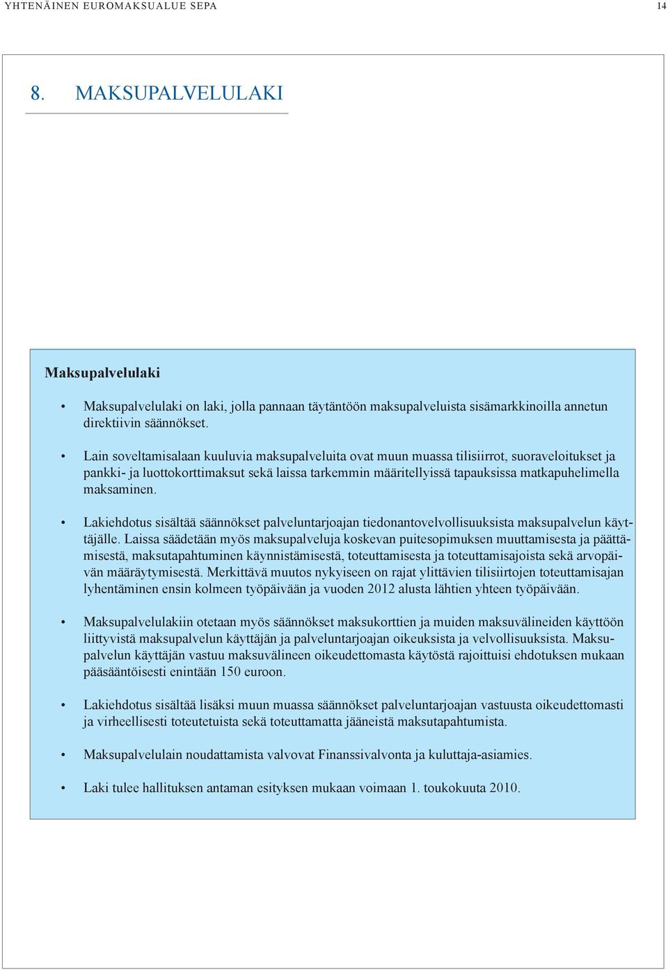 maksaminen. Lakiehdotus sisältää säännökset palveluntarjoajan tiedonantovelvollisuuksista maksupalvelun käyttäjälle.