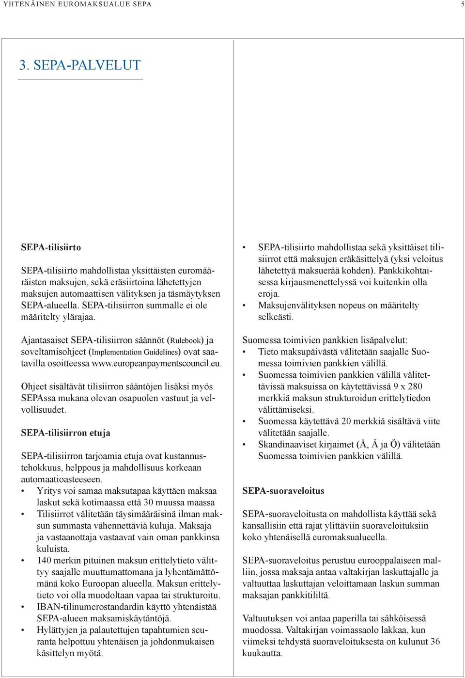 SEPA-tilisiirron summalle ei ole määritelty ylärajaa. Ajantasaiset SEPA-tilisiirron säännöt (Rulebook) ja soveltamisohjeet (Implementation Guidelines) ovat saatavilla osoitteessa www.