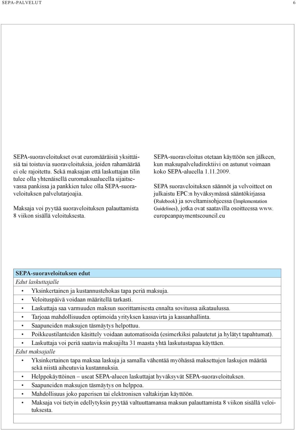 Maksaja voi pyytää suoraveloituksen palauttamista 8 viikon sisällä veloituksesta. SEPA-suoraveloitus otetaan käyttöön sen jälkeen, kun maksupalveludirektiivi on astunut voimaan koko SEPA-alueella 1.