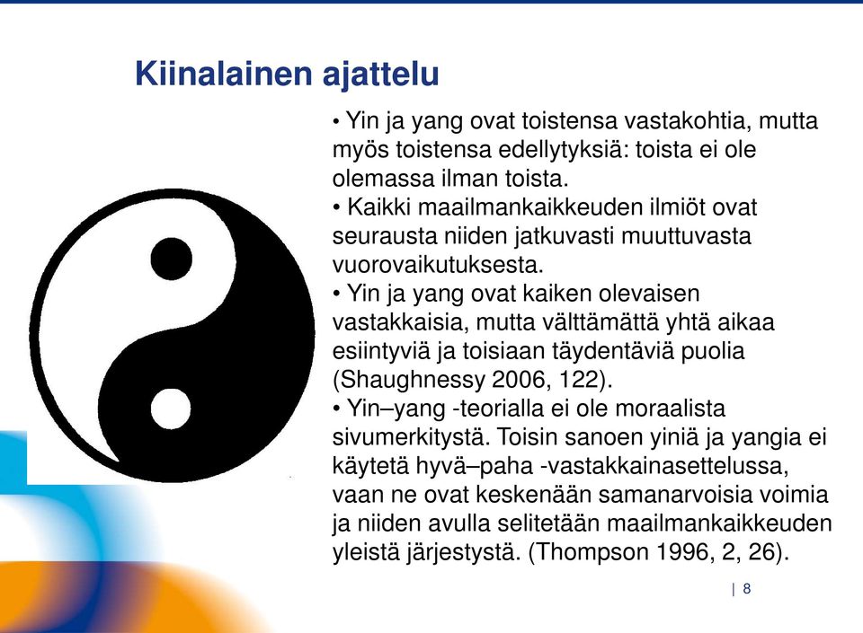 Yin ja yang ovat kaiken olevaisen vastakkaisia, mutta välttämättä yhtä aikaa esiintyviä ja toisiaan täydentäviä puolia (Shaughnessy 2006, 122).