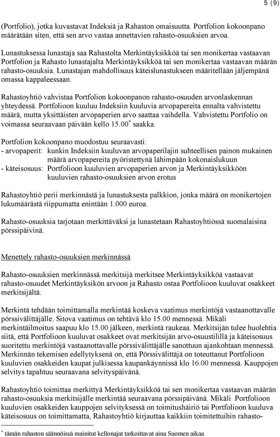 Lunastajan mahdollisuus käteislunastukseen määritellään jäljempänä omassa kappaleessaan. Rahastoyhtiö vahvistaa Portfolion kokoonpanon rahasto-osuuden arvonlaskennan yhteydessä.