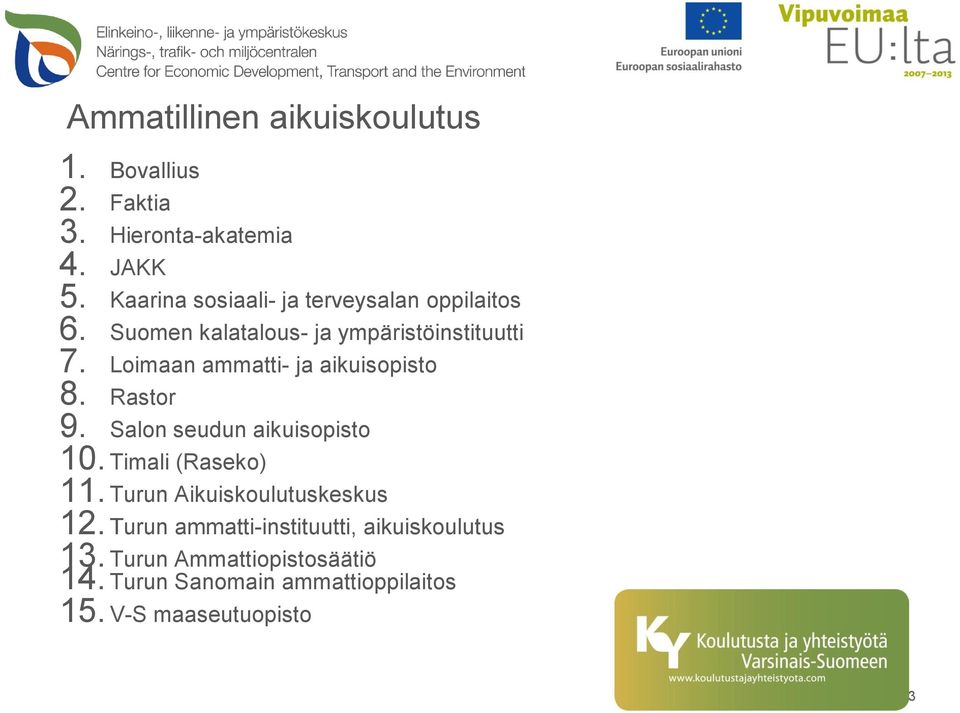 Loimaan ammatti- ja aikuisopisto 8. Rastor 9. Salon seudun aikuisopisto 10. Timali (Raseko) 11.