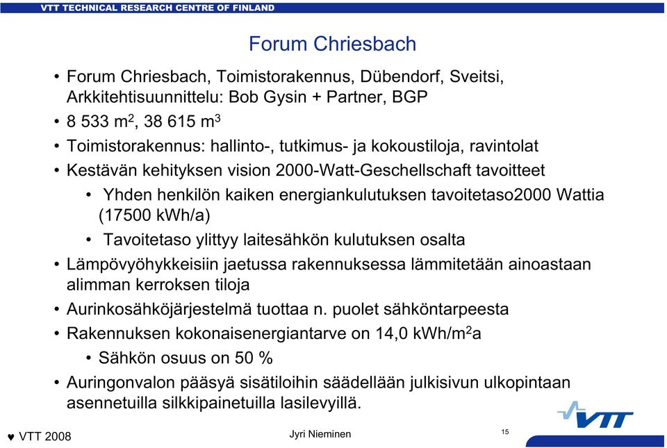 ylittyy laitesähkön kulutuksen osalta Lämpövyöhykkeisiin jaetussa rakennuksessa lämmitetään ainoastaan alimman kerroksen tiloja Aurinkosähköjärjestelmä tuottaa n.