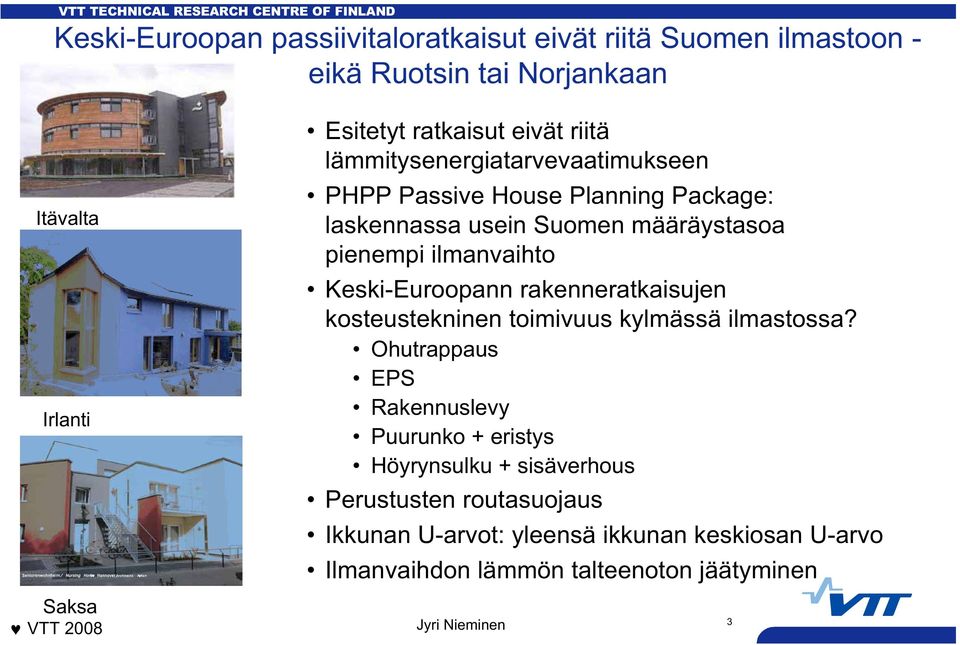 usein Suomen määräystasoa pienempi ilmanvaihto Keski-Euroopann rakenneratkaisujen kosteustekninen toimivuus kylmässä ilmastossa?