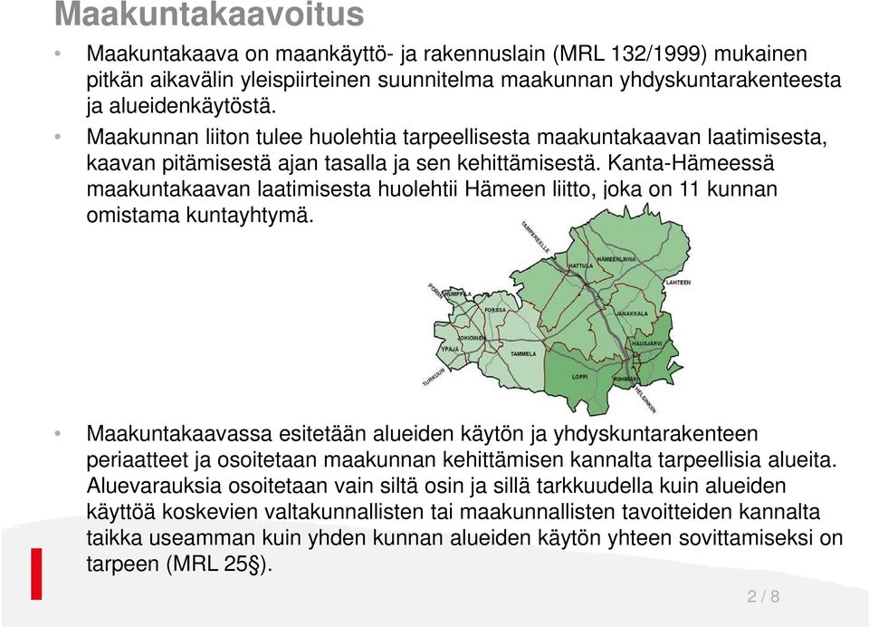 Kanta-Hämeessä maakuntakaavan laatimisesta huolehtii Hämeen liitto, joka on 11 kunnan omistama kuntayhtymä.