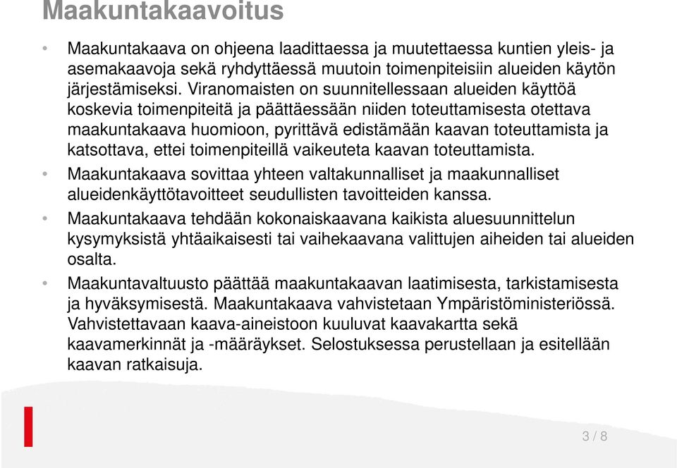 katsottava, ettei toimenpiteillä vaikeuteta kaavan toteuttamista. Maakuntakaava sovittaa yhteen valtakunnalliset ja maakunnalliset alueidenkäyttötavoitteet seudullisten tavoitteiden kanssa.