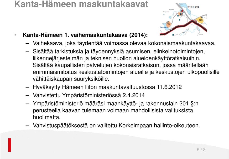 Sisältää kaupallisten palvelujen kokonaisratkaisun, jossa määritellään enimmäismitoitus keskustatoimintojen alueille ja keskustojen ulkopuolisille vähittäiskaupan suuryksiköille.