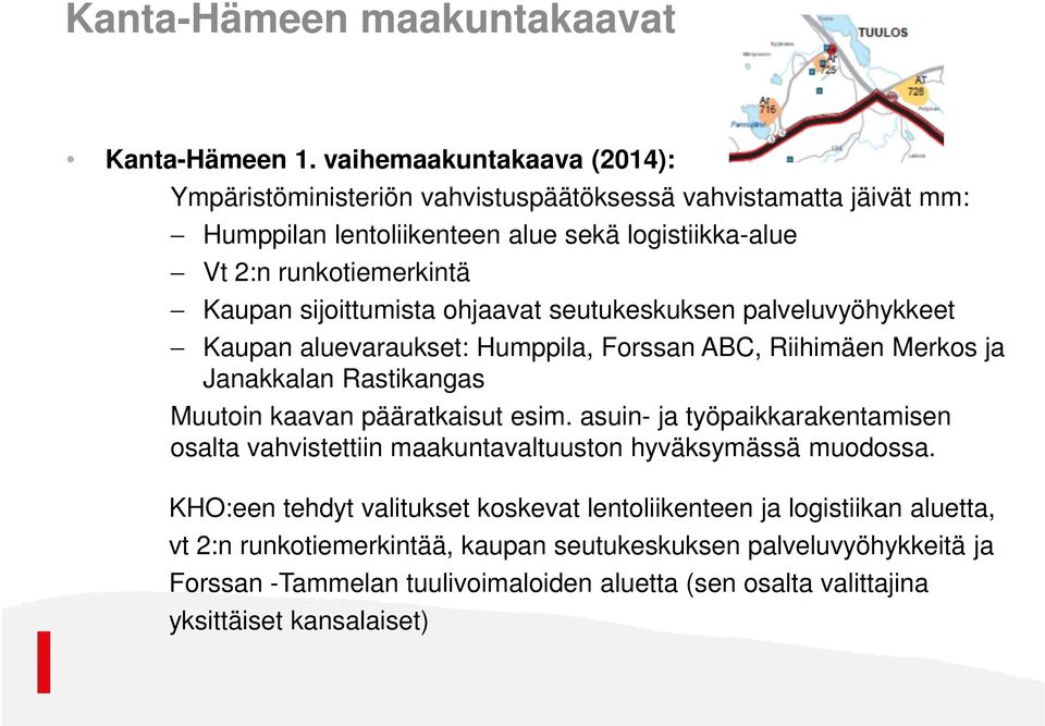 sijoittumista ohjaavat seutukeskuksen palveluvyöhykkeet Kaupan aluevaraukset: Humppila, Forssan ABC, Riihimäen Merkos ja Janakkalan Rastikangas Muutoin kaavan pääratkaisut esim.