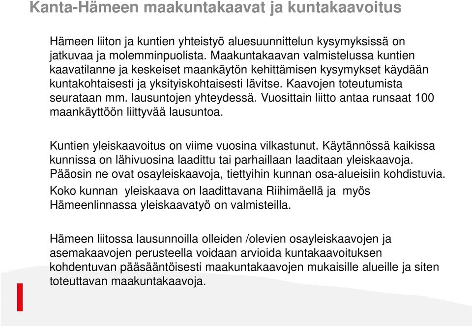 lausuntojen yhteydessä. Vuosittain liitto antaa runsaat 100 maankäyttöön liittyvää lausuntoa. Kuntien yleiskaavoitus on viime vuosina vilkastunut.