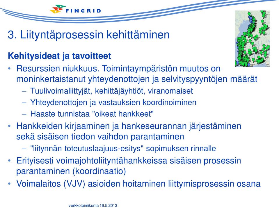 Yhteydenottojen ja vastauksien koordinoiminen Haaste tunnistaa "oikeat hankkeet" Hankkeiden kirjaaminen ja hankeseurannan järjestäminen sekä sisäisen