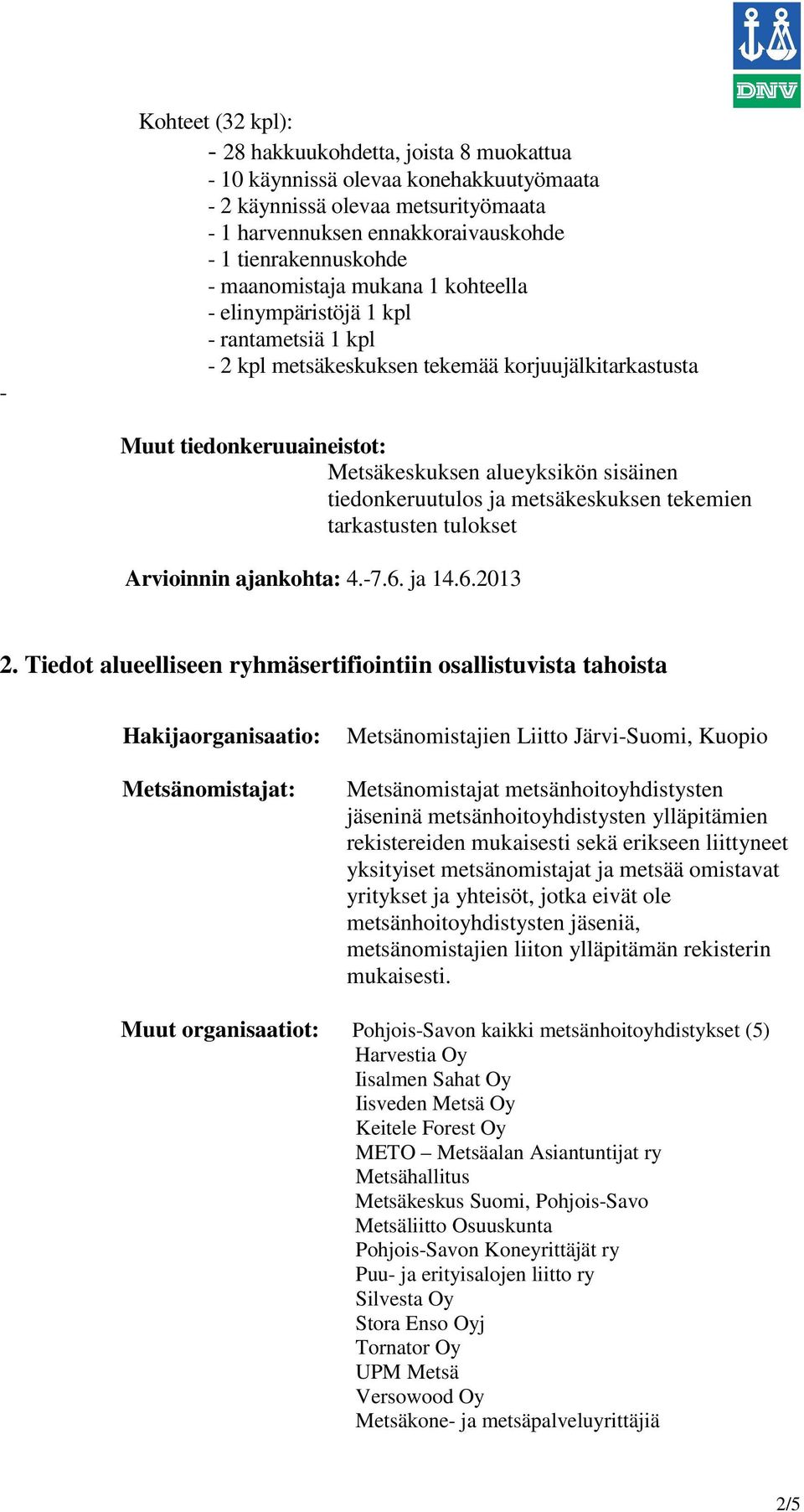 tiedonkeruutulos ja metsäkeskuksen tekemien tarkastusten tulokset Arvioinnin ajankohta: 4.-7.6. ja 14.6.2013 2.