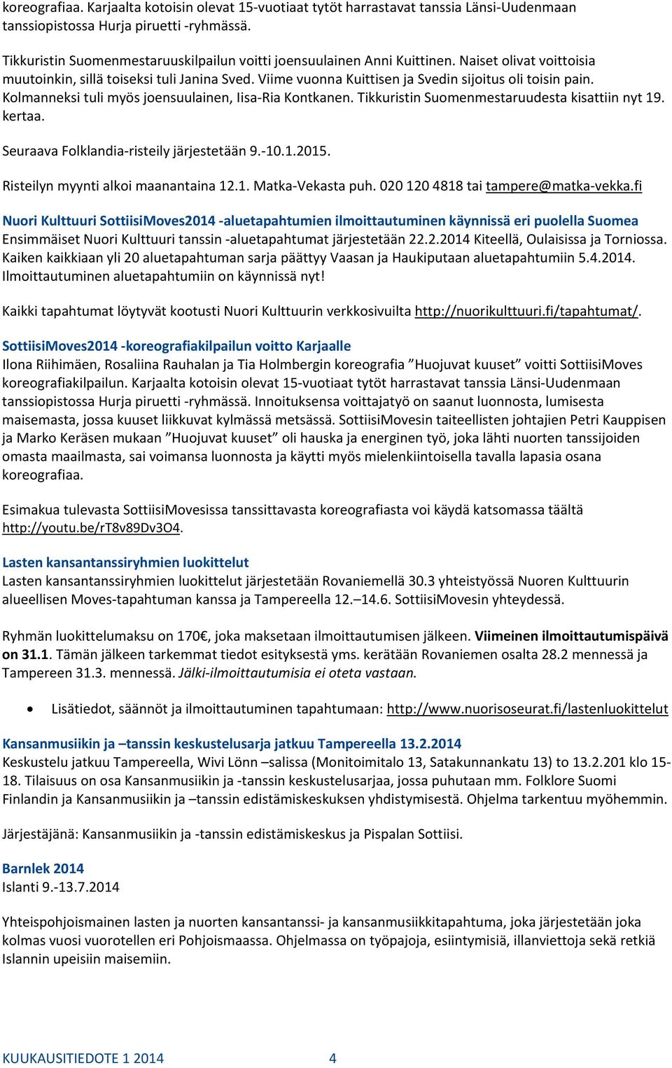 Viime vuonna Kuittisen ja Svedin sijoitus oli toisin pain. Kolmanneksi tuli myös joensuulainen, Iisa Ria Kontkanen. Tikkuristin Suomenmestaruudesta kisattiin nyt 19. kertaa.
