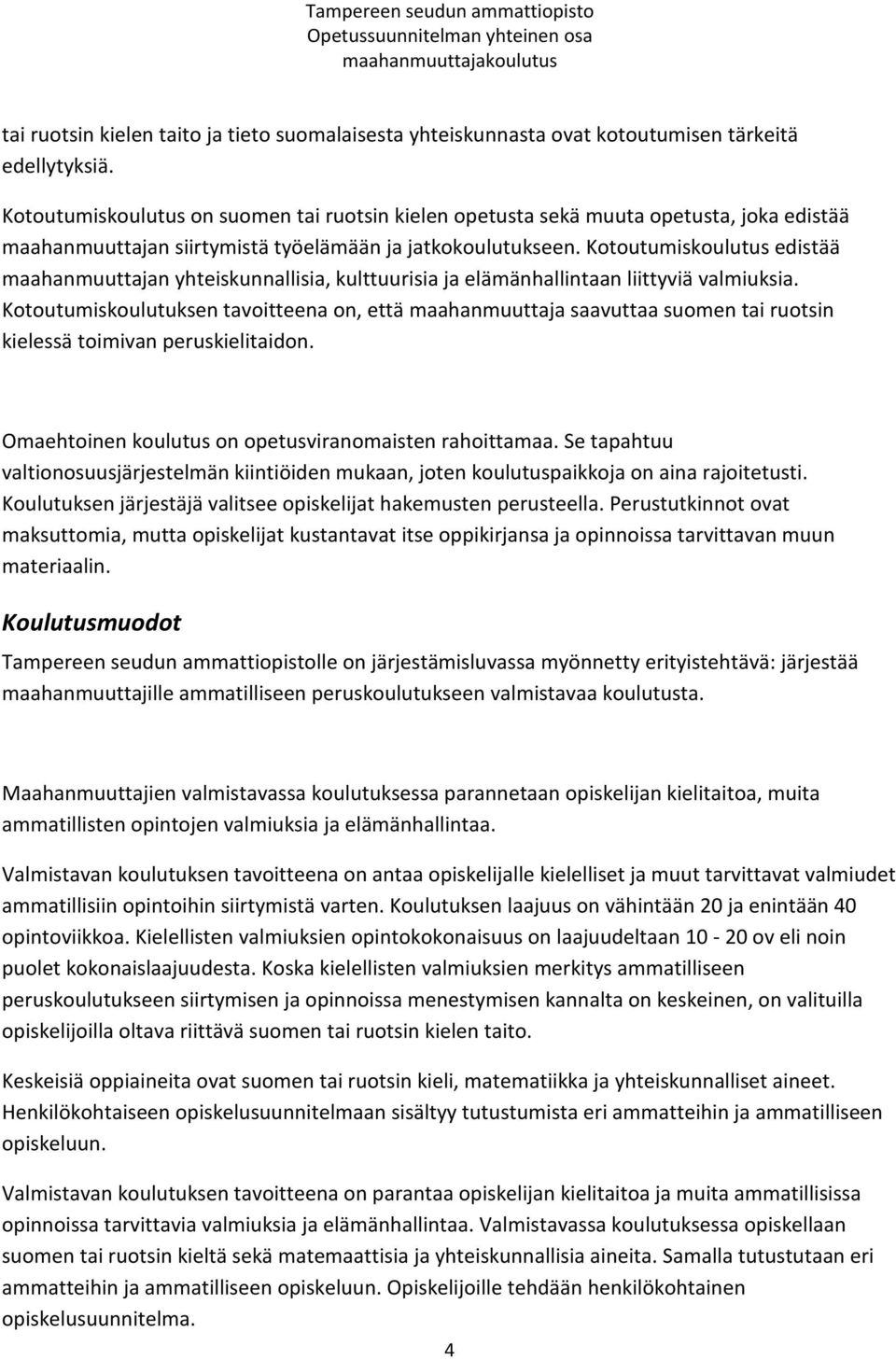 Kotoutumiskoulutus edistää maahanmuuttajan yhteiskunnallisia, kulttuurisia ja elämänhallintaan liittyviä valmiuksia.