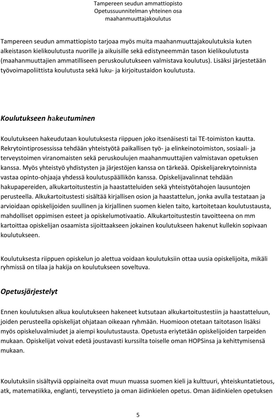 Koulutukseen hakeutuminen Koulutukseen hakeudutaan koulutuksesta riippuen joko itsenäisesti tai TE-toimiston kautta.