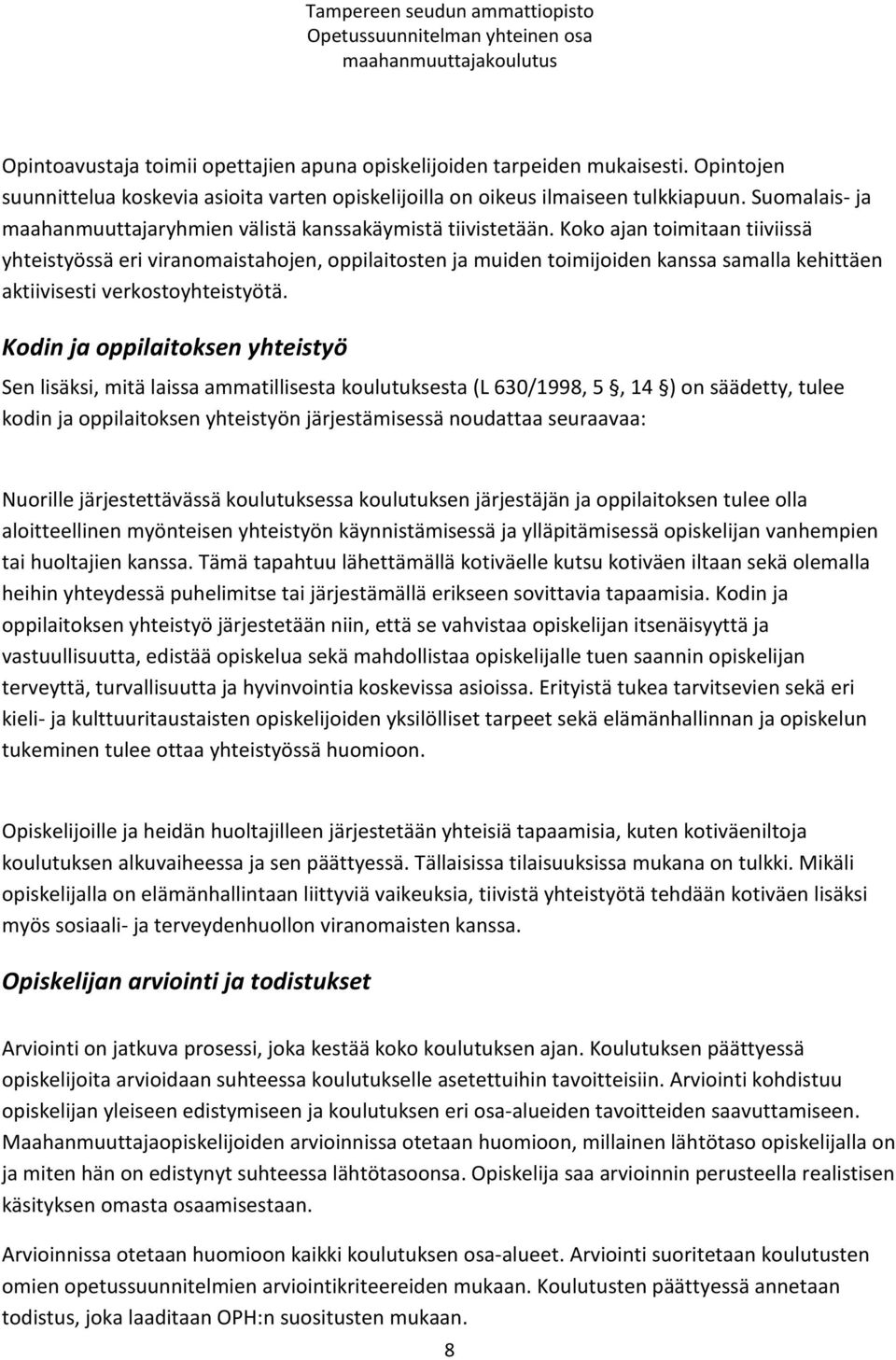 Koko ajan toimitaan tiiviissä yhteistyössä eri viranomaistahojen, oppilaitosten ja muiden toimijoiden kanssa samalla kehittäen aktiivisesti verkostoyhteistyötä.