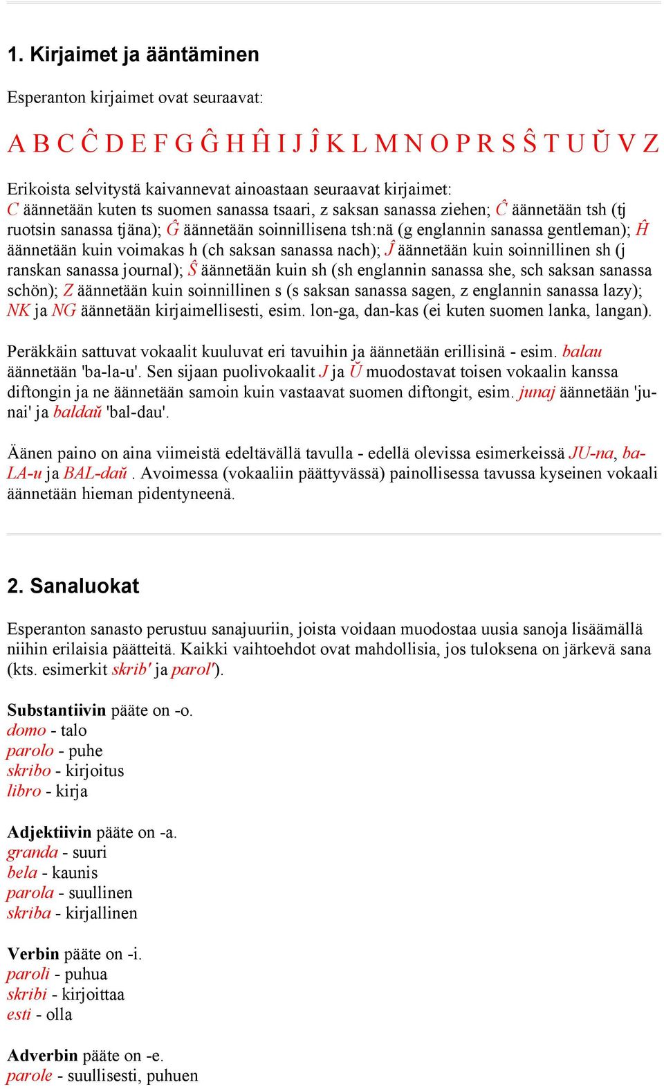 saksan sanassa nach); Ĵ äännetään kuin soinnillinen sh (j ranskan sanassa journal); Ŝ äännetään kuin sh (sh englannin sanassa she, sch saksan sanassa schön); Z äännetään kuin soinnillinen s (s saksan