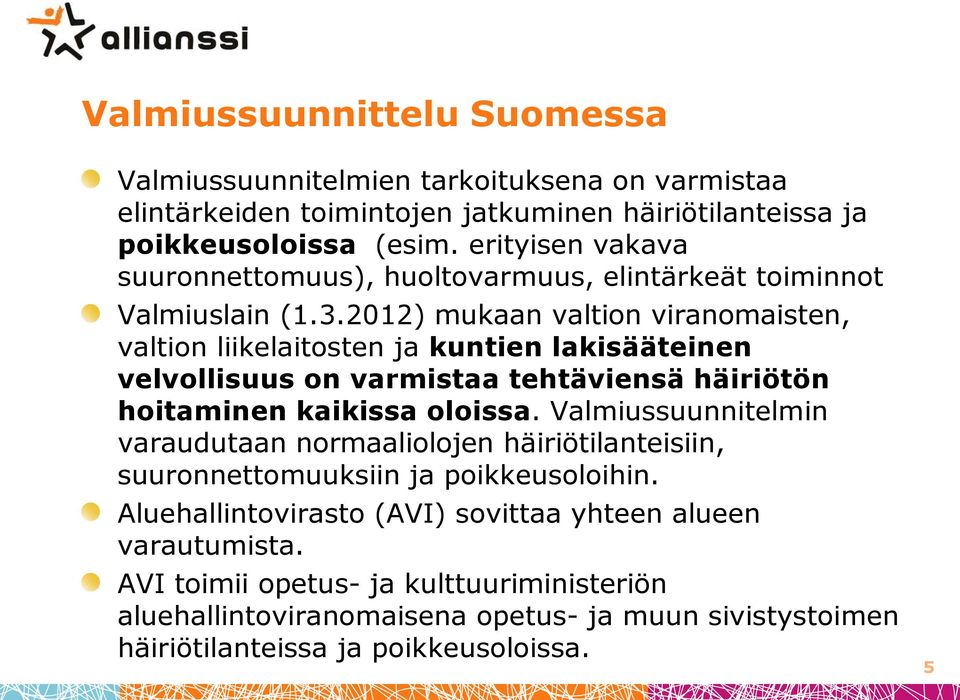 2012) mukaan valtion viranomaisten, valtion liikelaitosten ja kuntien lakisääteinen velvollisuus on varmistaa tehtäviensä häiriötön hoitaminen kaikissa oloissa.