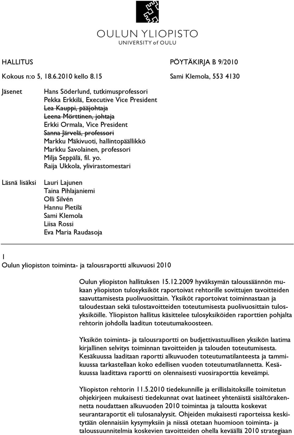 Yksiköt raportoivat toiminnastaan ja taloudestaan sekä tulostavoitteiden toteutumisesta puolivuosittain tulosyksiköille.