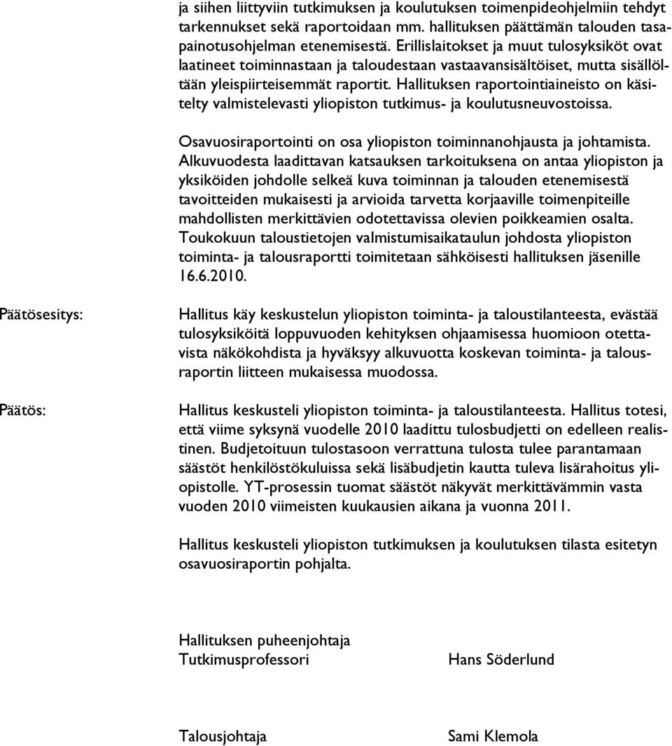 Hallituksen raportointiaineisto on käsitelty valmistelevasti yliopiston tutkimus- ja koulutusneuvostoissa. Osavuosiraportointi on osa yliopiston toiminnanohjausta ja johtamista.