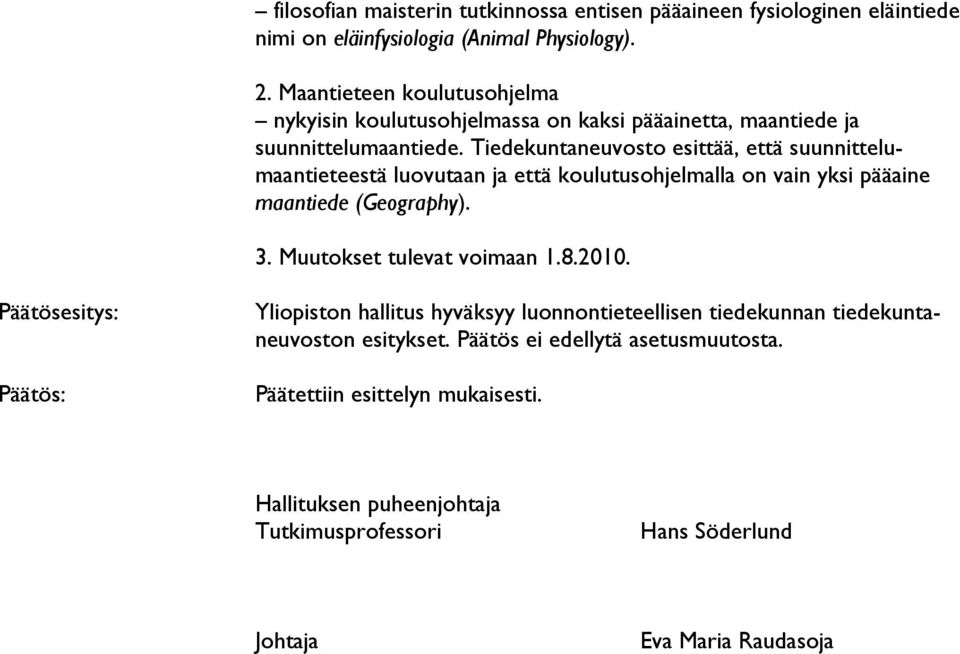 Tiedekuntaneuvosto esittää, että suunnittelumaantieteestä luovutaan ja että koulutusohjelmalla on vain yksi pääaine maantiede (Geography). 3.