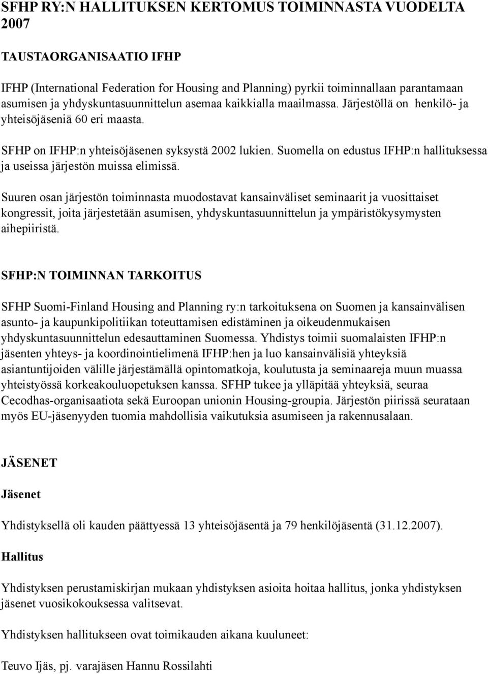 Suomella on edustus IFHP:n hallituksessa ja useissa järjestön muissa elimissä.