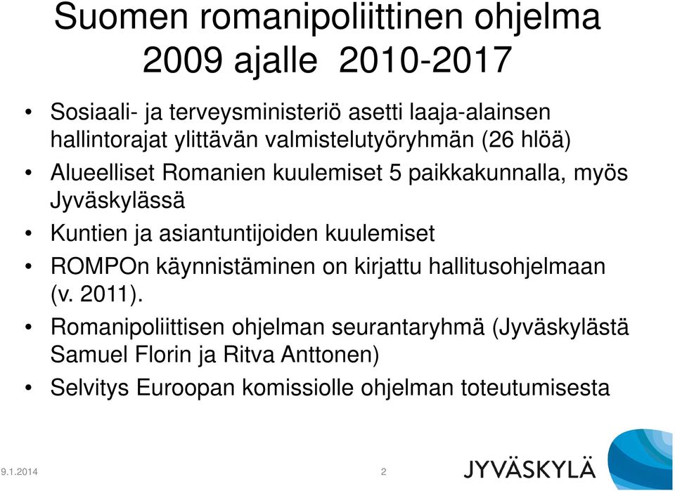 Jyväskylässä Kuntien ja asiantuntijoiden kuulemiset ROMPOn käynnistäminen on kirjattu hallitusohjelmaan (v. 2011).