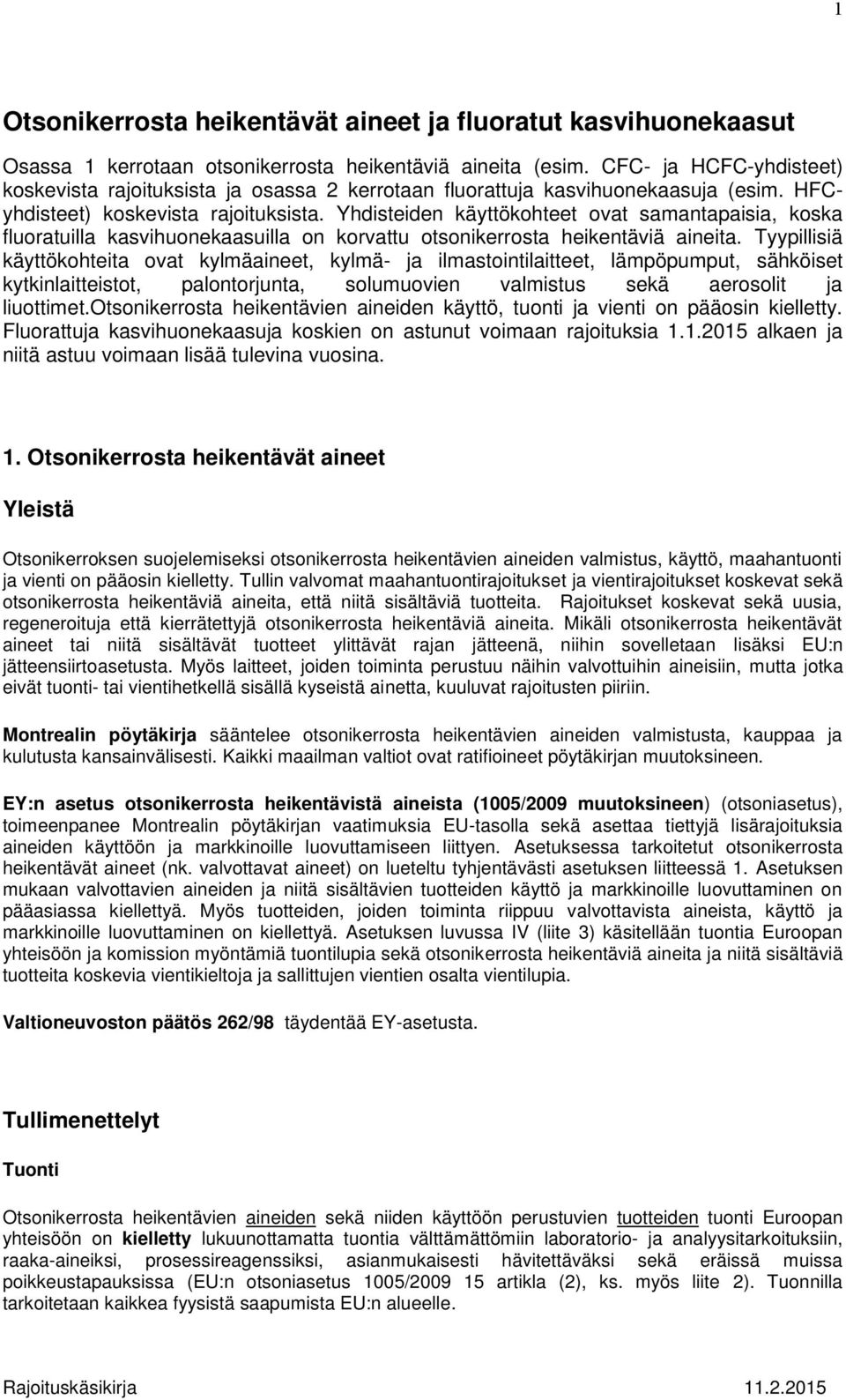 Yhdisteiden käyttökohteet ovat samantapaisia, koska fluoratuilla kasvihuonekaasuilla on korvattu otsonikerrosta heikentäviä aineita.