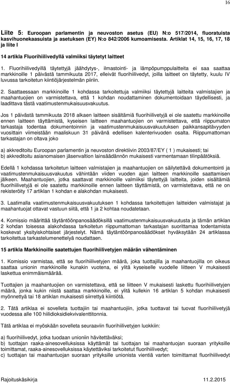 Fluorihiilivedyillä täytettyjä jäähdytys-, ilmastointi- ja lämpöpumppulaitteita ei saa saattaa markkinoille 1 päivästä tammikuuta 2017, elleivät fluorihiilivedyt, joilla laitteet on täytetty, kuulu