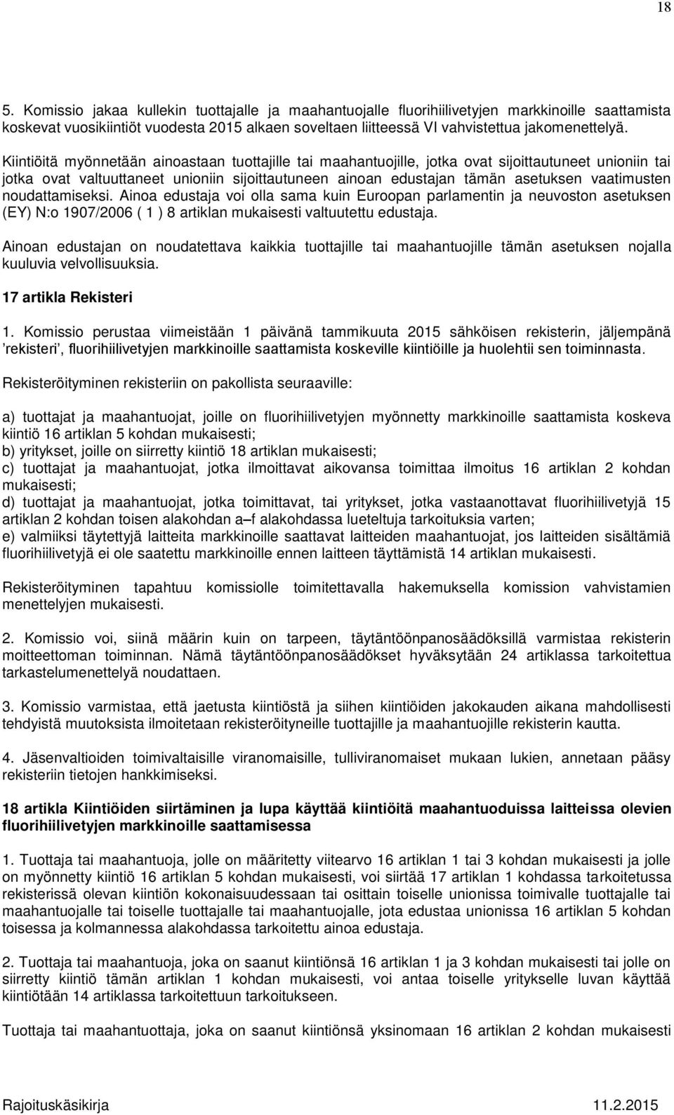 noudattamiseksi. Ainoa edustaja voi olla sama kuin Euroopan parlamentin ja neuvoston asetuksen (EY) N:o 1907/2006 ( 1 ) 8 artiklan mukaisesti valtuutettu edustaja.