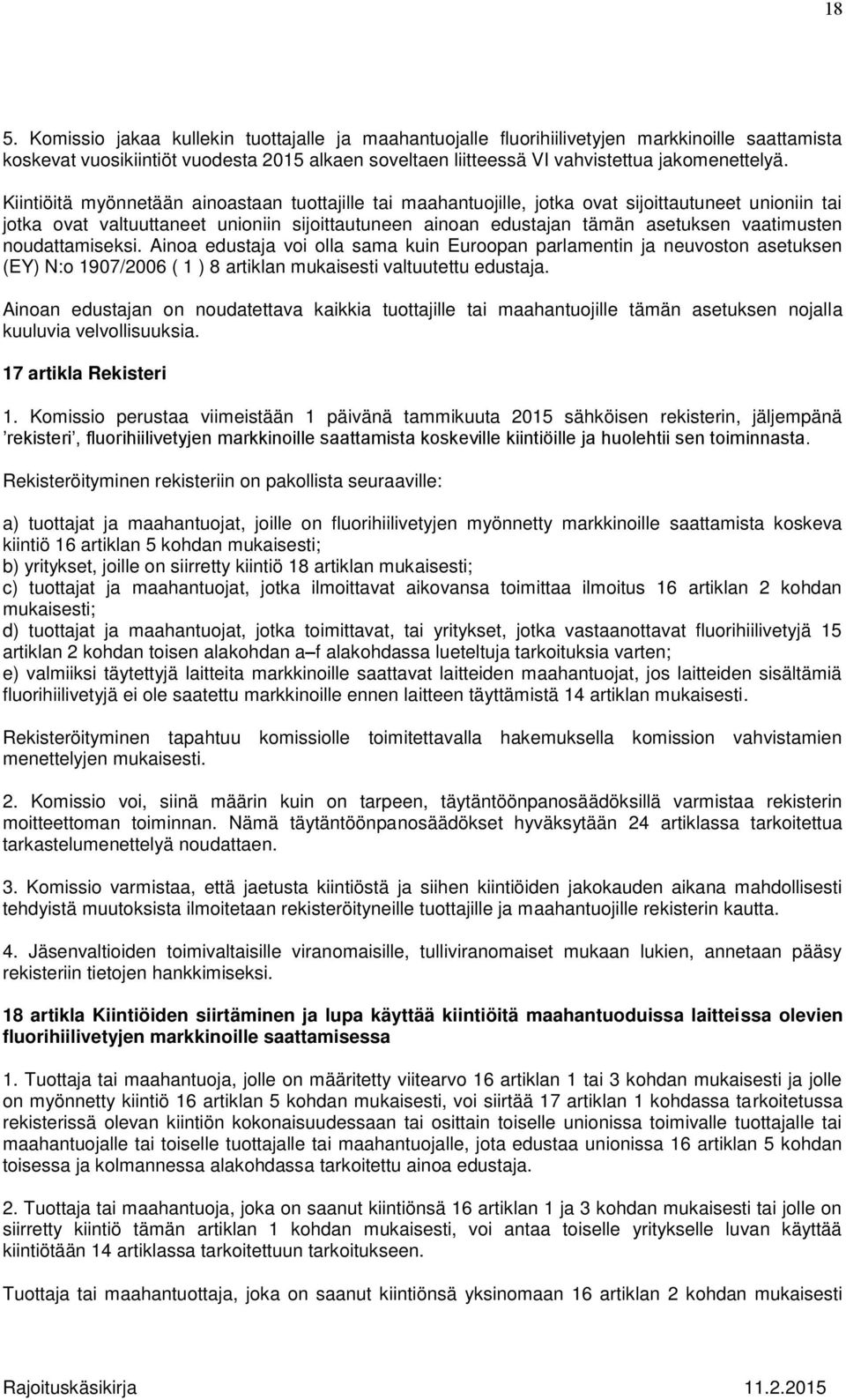 noudattamiseksi. Ainoa edustaja voi olla sama kuin Euroopan parlamentin ja neuvoston asetuksen (EY) N:o 1907/2006 ( 1 ) 8 artiklan mukaisesti valtuutettu edustaja.