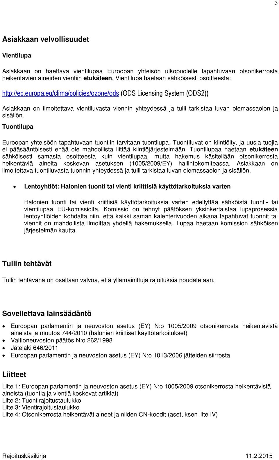 eu/clima/policies/ozone/ods (ODS Licensing System (ODS2)) Asiakkaan on ilmoitettava vientiluvasta viennin yhteydessä ja tulli tarkistaa luvan olemassaolon ja sisällön.