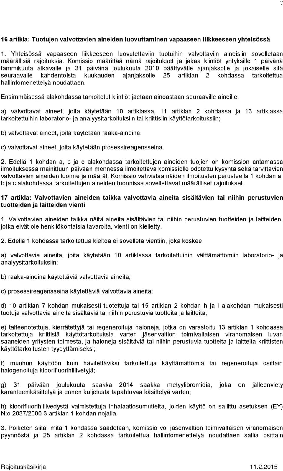 Komissio määrittää nämä rajoitukset ja jakaa kiintiöt yrityksille 1 päivänä tammikuuta alkavalle ja 31 päivänä joulukuuta 2010 päättyvälle ajanjaksolle ja jokaiselle sitä seuraavalle kahdentoista