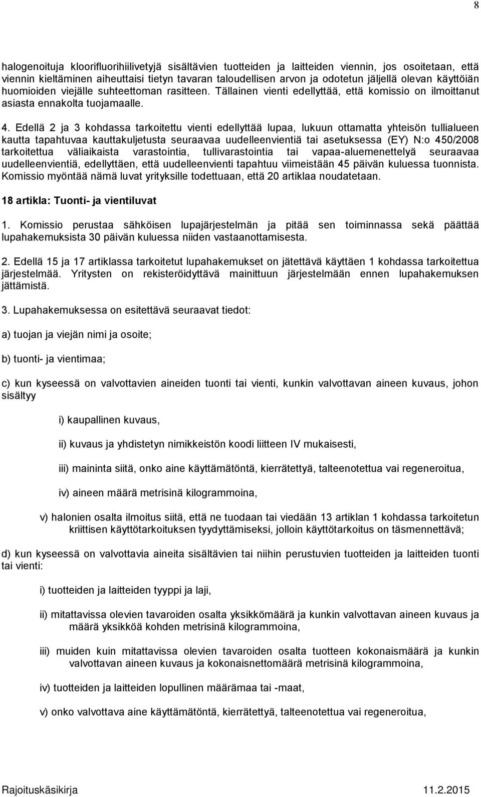 Edellä 2 ja 3 kohdassa tarkoitettu vienti edellyttää lupaa, lukuun ottamatta yhteisön tullialueen kautta tapahtuvaa kauttakuljetusta seuraavaa uudelleenvientiä tai asetuksessa (EY) N:o 450/2008