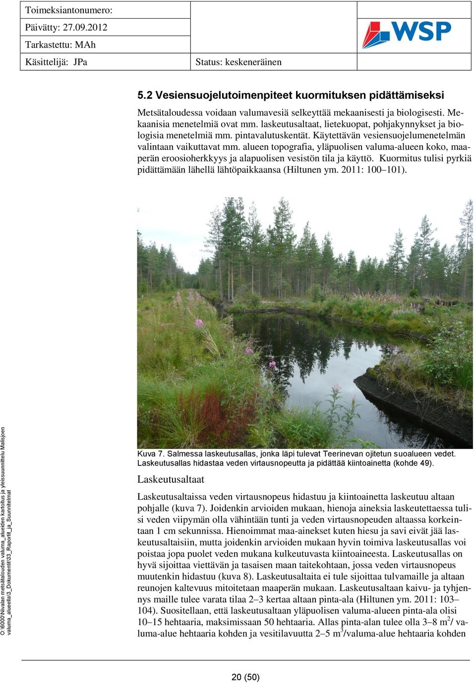 alueen topografia, yläpuolisen valuma-alueen koko, maaperän eroosioherkkyys ja alapuolisen vesistön tila ja käyttö. Kuormitus tulisi pyrkiä pidättämään lähellä lähtöpaikkaansa (Hiltunen ym.